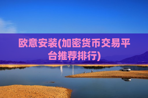 欧意安装(加密货币交易平台推荐排行)