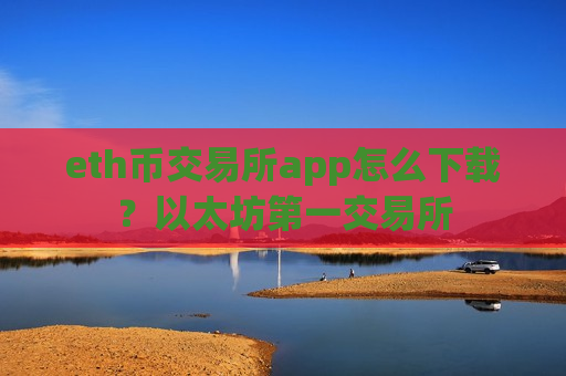 eth币交易所app怎么下载？以太坊第一交易所