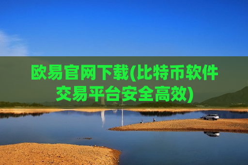 欧易官网下载(比特币软件交易平台安全高效)