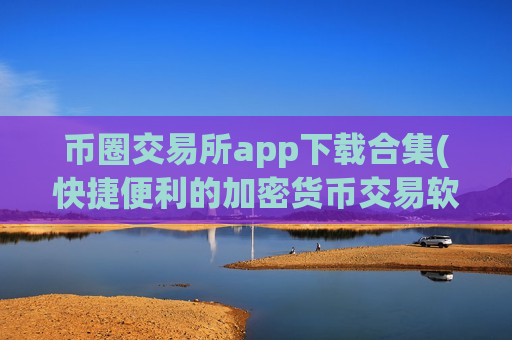 币圈交易所app下载合集(快捷便利的加密货币交易软件)-第1张图片-币圈网 币圈交易所app下载合集(快捷便利的加密货币交易软件)-第1张图片-币圈网