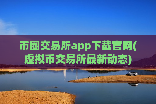 币圈交易所app下载官网(虚拟币交易所最新动态)