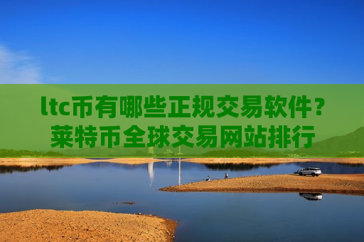 ltc币有哪些正规交易软件？莱特币全球交易网站排行-第1张图片-币圈网