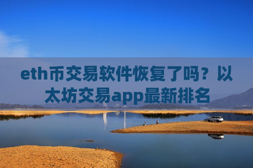 eth币交易软件恢复了吗？以太坊交易app最新排名