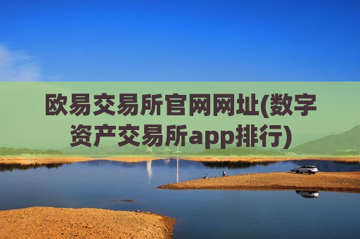 欧易交易所官网网址(数字资产交易所app排行)