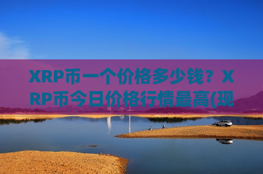 XRP币一个价格多少钱？XRP币今日价格行情最高(现价17.654元)