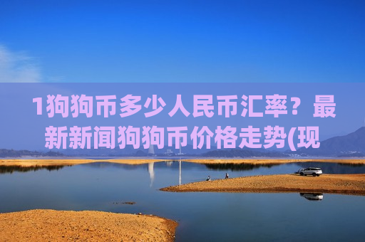 1狗狗币多少人民币汇率？最新新闻狗狗币价格走势(现价2.9348元)