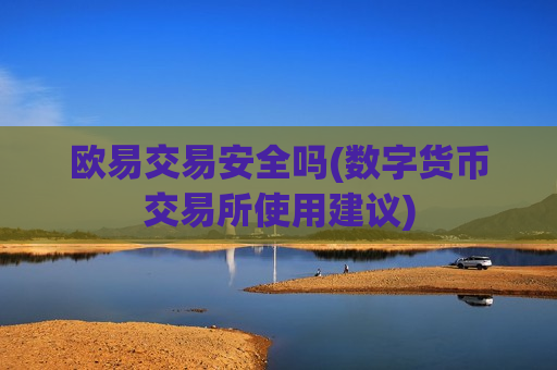 欧易交易安全吗(数字货币交易所使用建议)