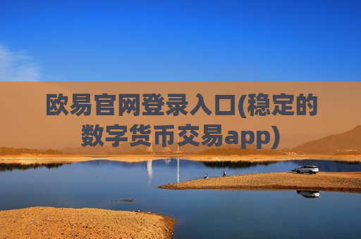 欧易官网登录入口(稳定的数字货币交易app)