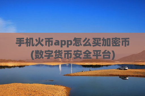 手机火币app怎么买加密币(数字货币安全平台)-第1张图片-币圈网 手机火币app怎么买加密币(数字货币安全平台)-第1张图片-币圈网