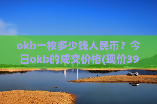 okb一枚多少钱人民币？今日okb的成交价格(现价395.4元)