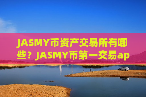 JASMY币资产交易所有哪些？JASMY币第一交易app下载app