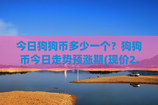 今日狗狗币多少一个？狗狗币今日走势预涨期(现价2.9311元)