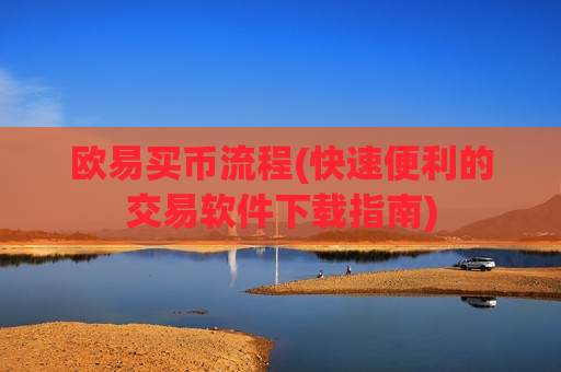 欧易买币流程(快速便利的交易软件下载指南)
