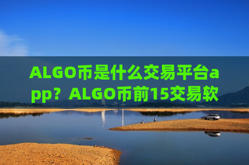 ALGO币是什么交易平台app？ALGO币前15交易软件下载