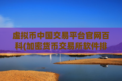 虚拟币中国交易平台官网百科(加密货币交易所软件排名)