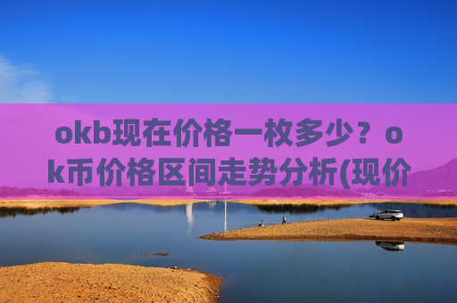 okb现在价格一枚多少？ok币价格区间走势分析(现价401.232元)-第1张图片-币圈网