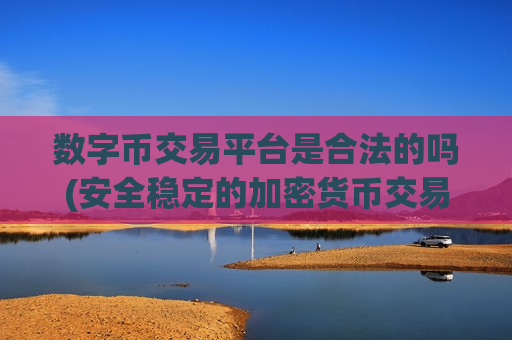 数字币交易平台是合法的吗(安全稳定的加密货币交易平台)-第1张图片-币圈网 数字币交易平台是合法的吗(安全稳定的加密货币交易平台)-第1张图片-币圈网