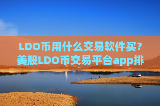 LDO币用什么交易软件买？美股LDO币交易平台app排名-第1张图片-币圈网