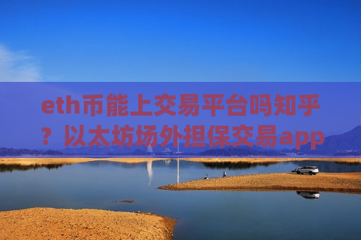 eth币能上交易平台吗知乎?以太坊场外担保交易app下载-第1张图片-币圈网 eth币能上交易平台吗知乎?以太坊场外担保交易app下载-第1张图片-币圈网