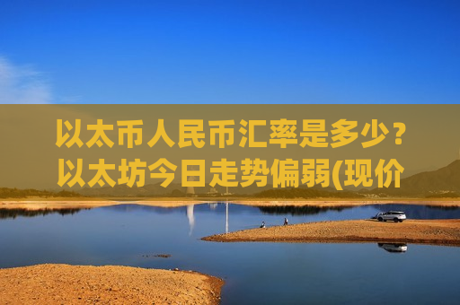 以太币人民币汇率是多少?以太坊今日走势偏弱(现价29055.68元)-第1张图片-币圈网 以太币人民币汇率是多少?以太坊今日走势偏弱(现价29055.68元)-第1张图片-币圈网