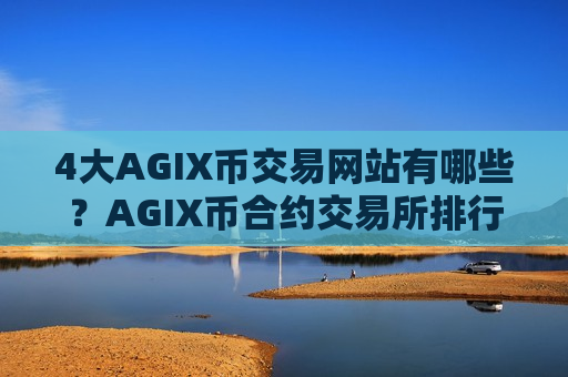 4大AGIX币交易网站有哪些?AGIX币合约交易所排行榜-第1张图片-币圈网 4大AGIX币交易网站有哪些?AGIX币合约交易所排行榜-第1张图片-币圈网