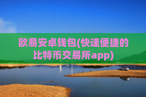 欧易安卓钱包(快速便捷的比特币交易所app)-第1张图片-币圈网