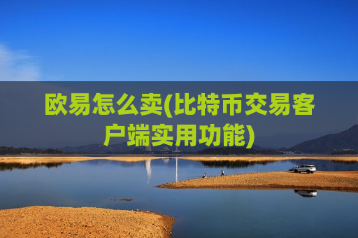 欧易怎么卖(比特币交易客户端实用功能)-第1张图片-币圈网 欧易怎么卖(比特币交易客户端实用功能)-第1张图片-币圈网