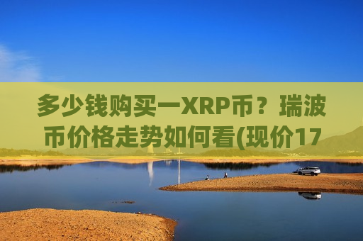 多少钱购买一XRP币?瑞波币价格走势如何看(现价17.727元)-第1张图片-币圈网 多少钱购买一XRP币?瑞波币价格走势如何看(现价17.727元)-第1张图片-币圈网