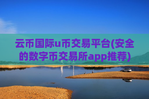云币国际u币交易平台(安全的数字币交易所app推荐)-第1张图片-币圈网 云币国际u币交易平台(安全的数字币交易所app推荐)-第1张图片-币圈网