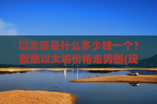 以太币是什么多少钱一个?欧意以太坊价格走势图(现价29075.1元)-第1张图片-币圈网 以太币是什么多少钱一个?欧意以太坊价格走势图(现价29075.1元)-第1张图片-币圈网