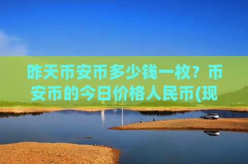 昨天币安币多少钱一枚？币安币的今日价格人民币(现价5233.07元)