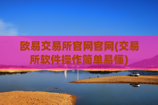 欧易交易所官网官网(交易所软件操作简单易懂)