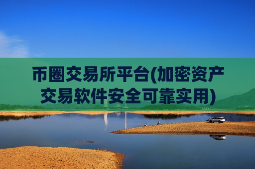 币圈交易所平台(加密资产交易软件安全可靠实用)