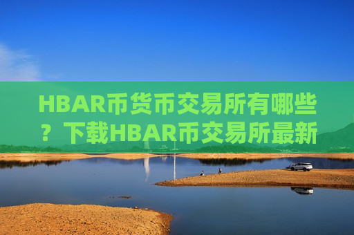 HBAR币货币交易所有哪些？下载HBAR币交易所最新版
