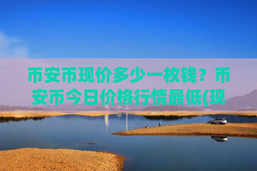 币安币现价多少一枚钱？币安币今日价格行情最低(现价5234.81元)