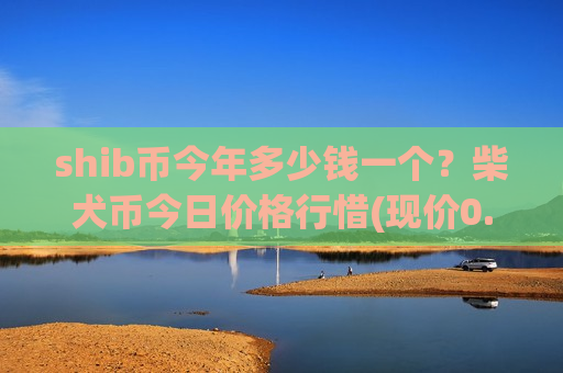 shib币今年多少钱一个？柴犬币今日价格行惜(现价0.00020161元)