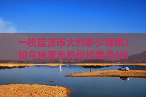 一枚瑞波币大约多少钱啊？如今瑞波币的价格走势(现价17.6933元)