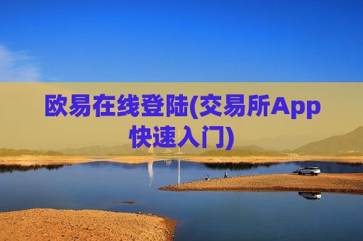 欧易在线登陆(交易所App快速入门)