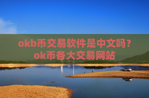 okb币交易软件是中文吗？ok币各大交易网站