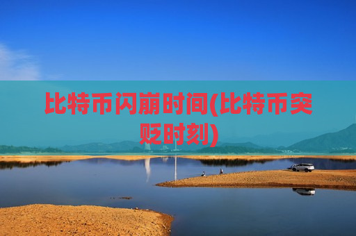 比特币闪崩时间(比特币突贬时刻)