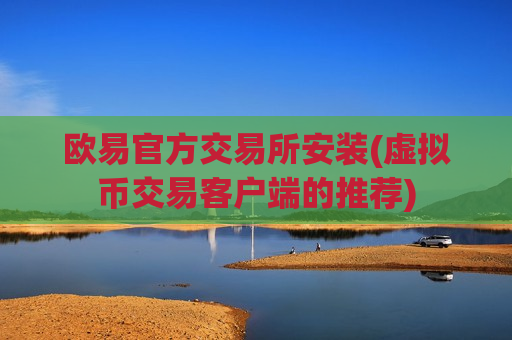 欧易官方交易所安装(虚拟币交易客户端的推荐)-第1张图片-币圈网 欧易官方交易所安装(虚拟币交易客户端的推荐)-第1张图片-币圈网
