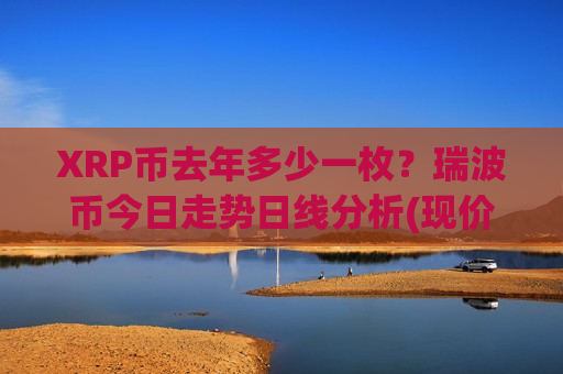 XRP币去年多少一枚？瑞波币今日走势日线分析(现价17.7369元)
