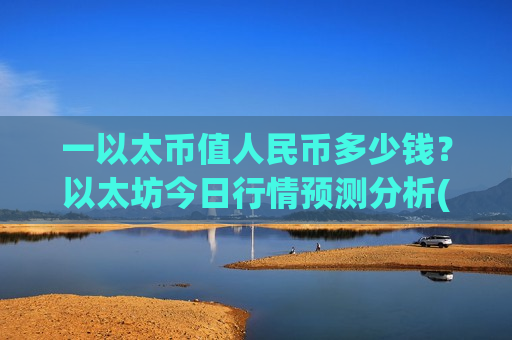 一以太币值人民币多少钱？以太坊今日行情预测分析(现价28295.66元)