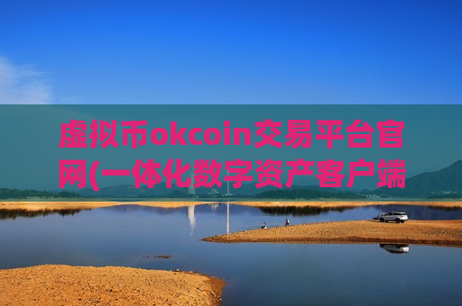 虚拟币okcoin交易平台官网(一体化数字资产客户端)