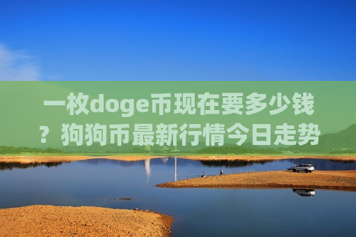 一枚doge币现在要多少钱？狗狗币最新行情今日走势图表(现价2.9025元)