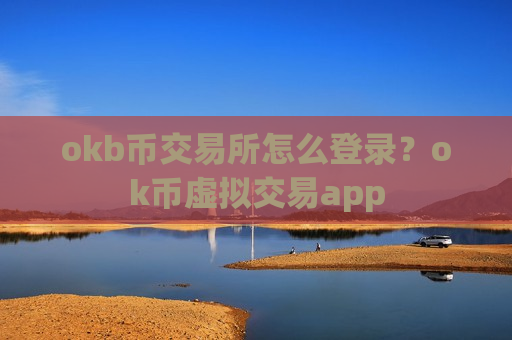okb币交易所怎么登录？ok币虚拟交易app