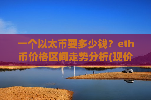 一个以太币要多少钱？eth币价格区间走势分析(现价28317.81元)