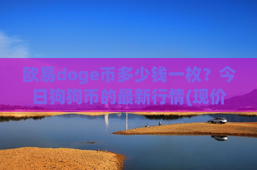欧易doge币多少钱一枚？今日狗狗币的最新行情(现价2.8876元)