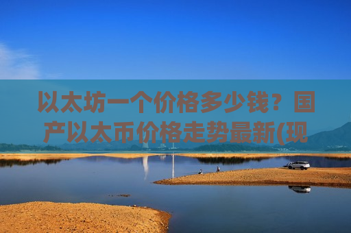 以太坊一个价格多少钱？国产以太币价格走势最新(现价28305.52元)