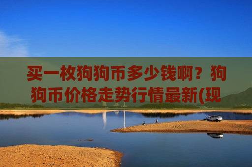 买一枚狗狗币多少钱啊？狗狗币价格走势行情最新(现价2.9341元)
